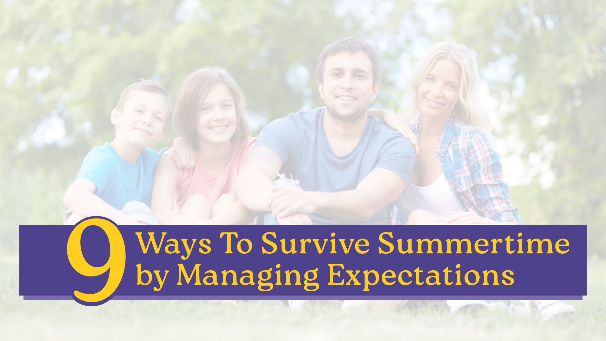 A family of four smiling together outdoors, with a purple and gold banner reading '9 Ways To Survive Summertime by Managing Expectations.'
